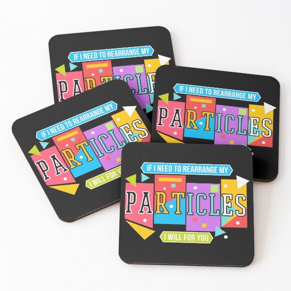 Item preview, If I Need To Rearrange My Particles I Will For You, NBT designed and sold by QlickDesign.