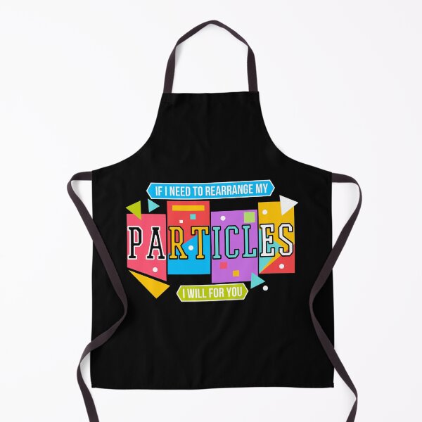 Item preview, If I Need To Rearrange My Particles I Will For You, NBT designed and sold by QlickDesign.