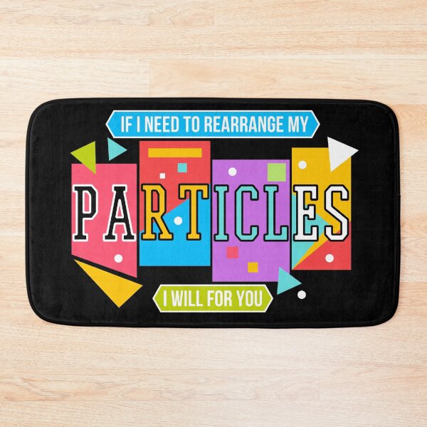 Item preview, If I Need To Rearrange My Particles I Will For You, NBT designed and sold by QlickDesign.