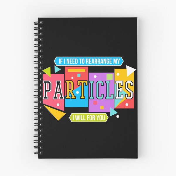 Item preview, If I Need To Rearrange My Particles I Will For You, NBT designed and sold by QlickDesign.