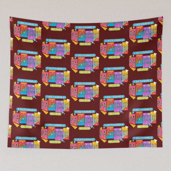Item preview, If I Need To Rearrange My Particles I Will For You, NBT designed and sold by QlickDesign.