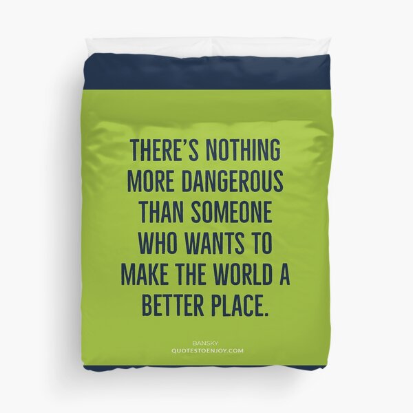 There's nothing more dangerous than someone who wants to... - Banksy Duvet Cover