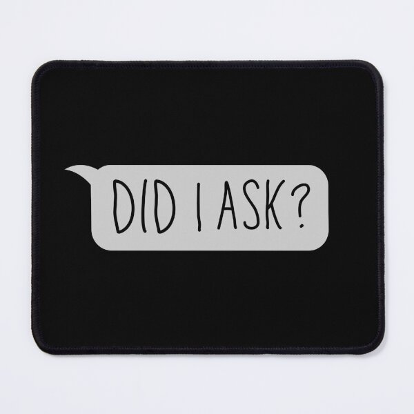 Item preview, Did I Ask? designed and sold by Zentropik.