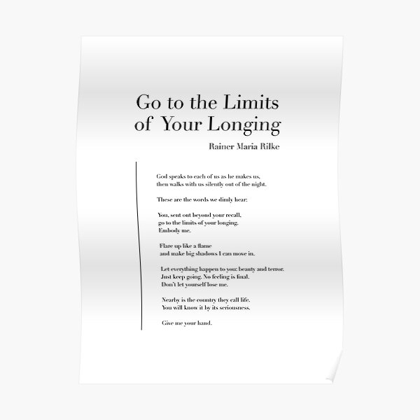 Go to the Limits of Your Longing by Rainer Maria Rilke Poster