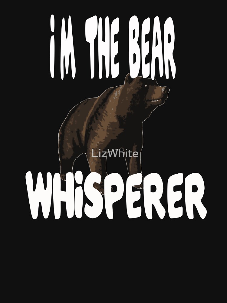 Bear Whisperer T Shirt By Lizwhite Redbubble 