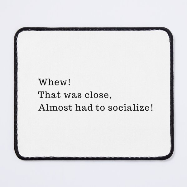 Item preview, Whew Almost Had to Socialize! designed and sold by kimuchiyo.