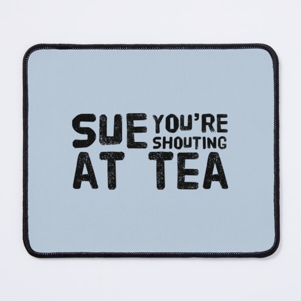 Item preview, Sue You_re Shouting At Tea designed and sold by GPyroDesign.