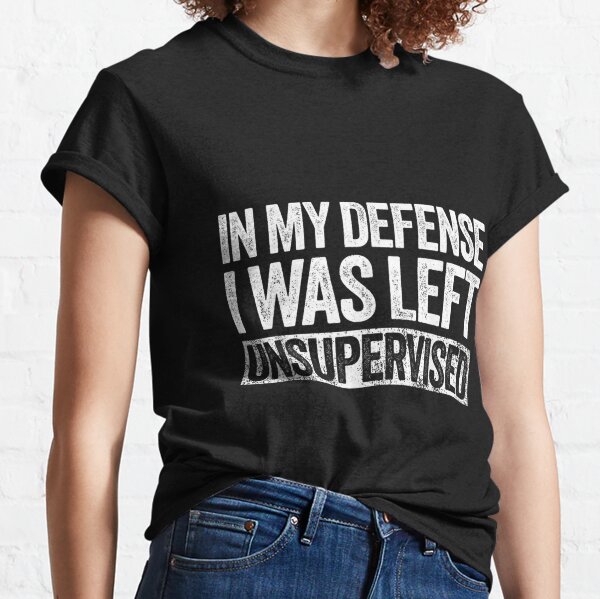 In my defense, I was left unsupervised Classic T-Shirt