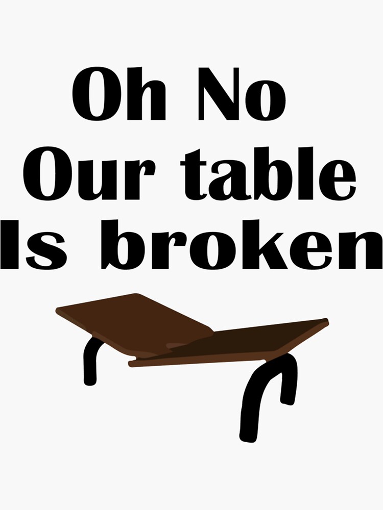 "oh no our table is broken " Sticker for Sale by CalaFarina | Redbubble