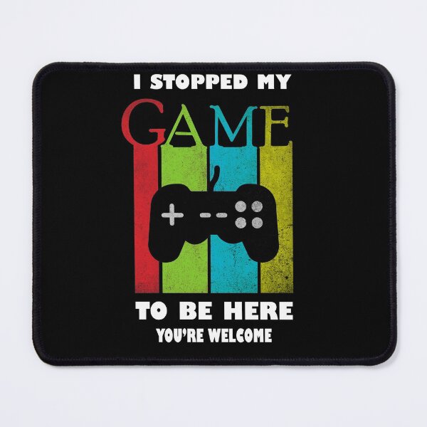 Item preview, I Stopped My Game To Be Here You're Welcome  designed and sold by sichaz.