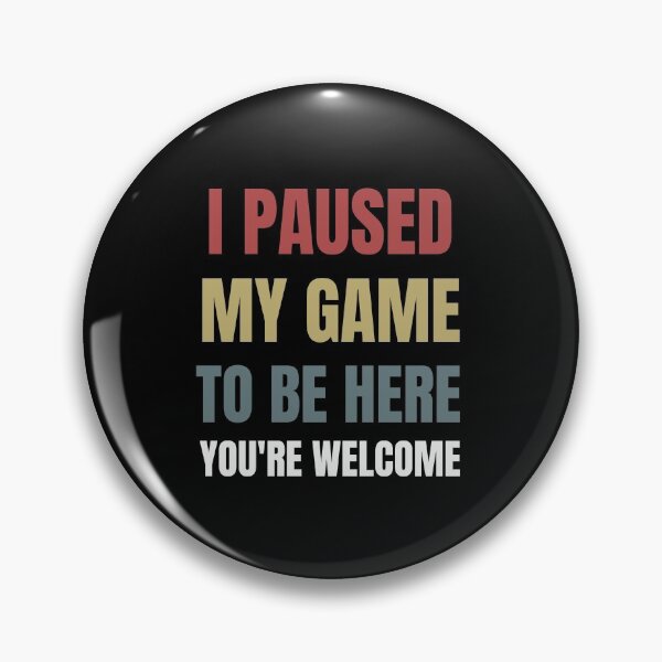 Item preview, I Paused My Game To Be Here You're Welcome  designed and sold by sichaz.