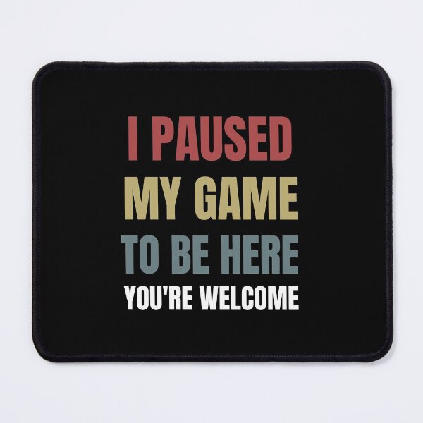 Item preview, I Paused My Game To Be Here You're Welcome  designed and sold by sichaz.