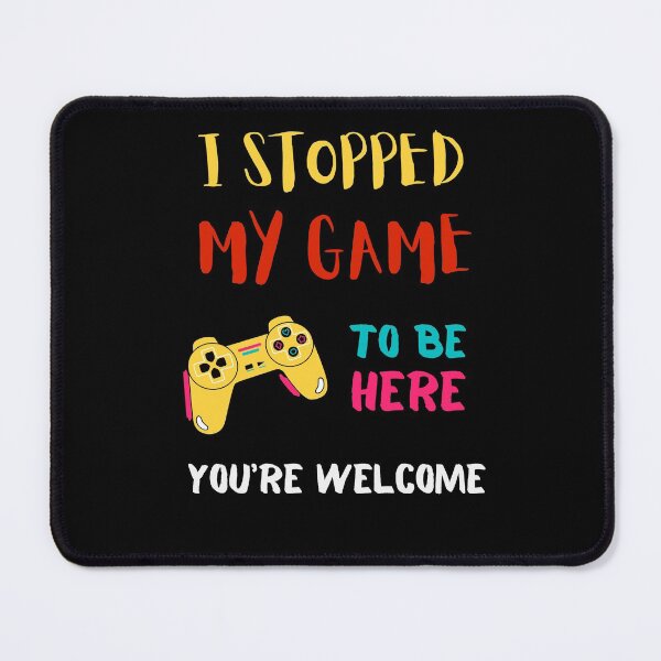 Item preview, I Stopped My Game To Be Here You're Welcome  designed and sold by sichaz.