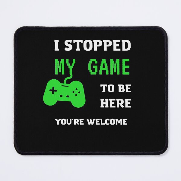 Item preview, I Stopped My Game To Be Here You're Welcome  designed and sold by sichaz.