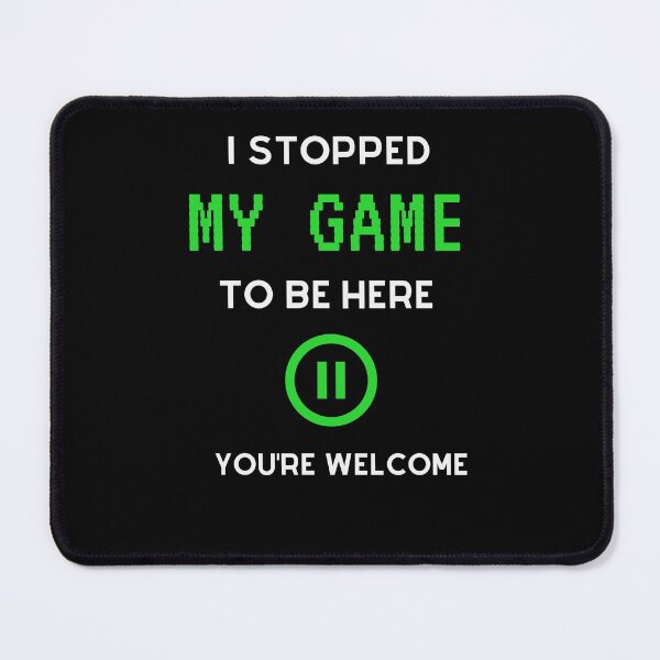 Item preview, I Stopped My Game To Be Here You're Welcome  designed and sold by sichaz.