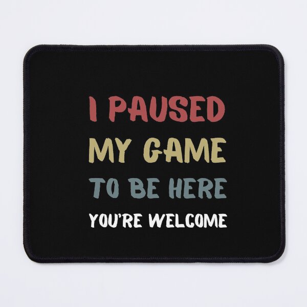 Item preview, I Paused My Game To Be Here You're Welcome  designed and sold by sichaz.