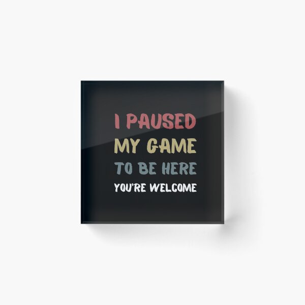 Item preview, I Paused My Game To Be Here You're Welcome  designed and sold by sichaz.