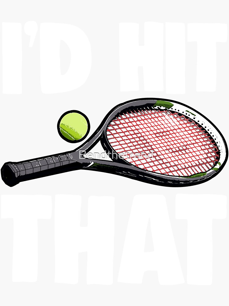 I'd Hit That Tennis by Bendthetrend