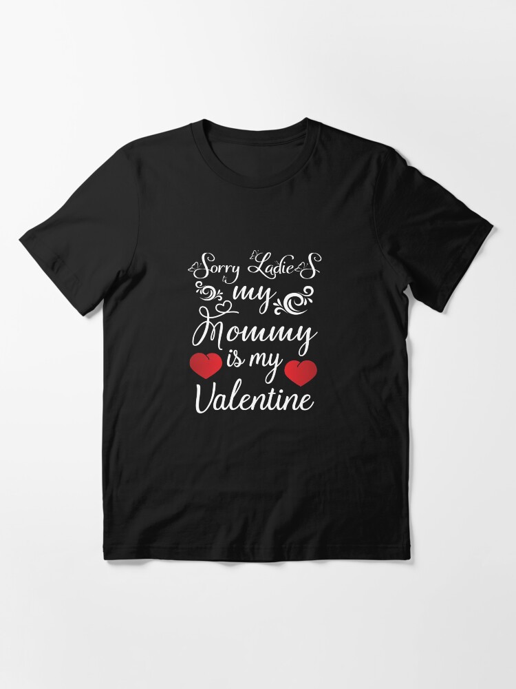 Alternate view of Forget it girls my mommy is my valentine Essential T-Shirt