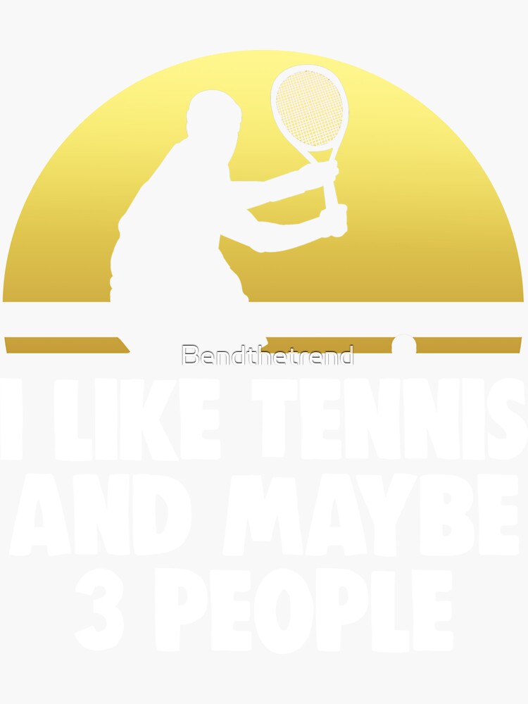 I Like Tennis and Maybe 3 People by Bendthetrend