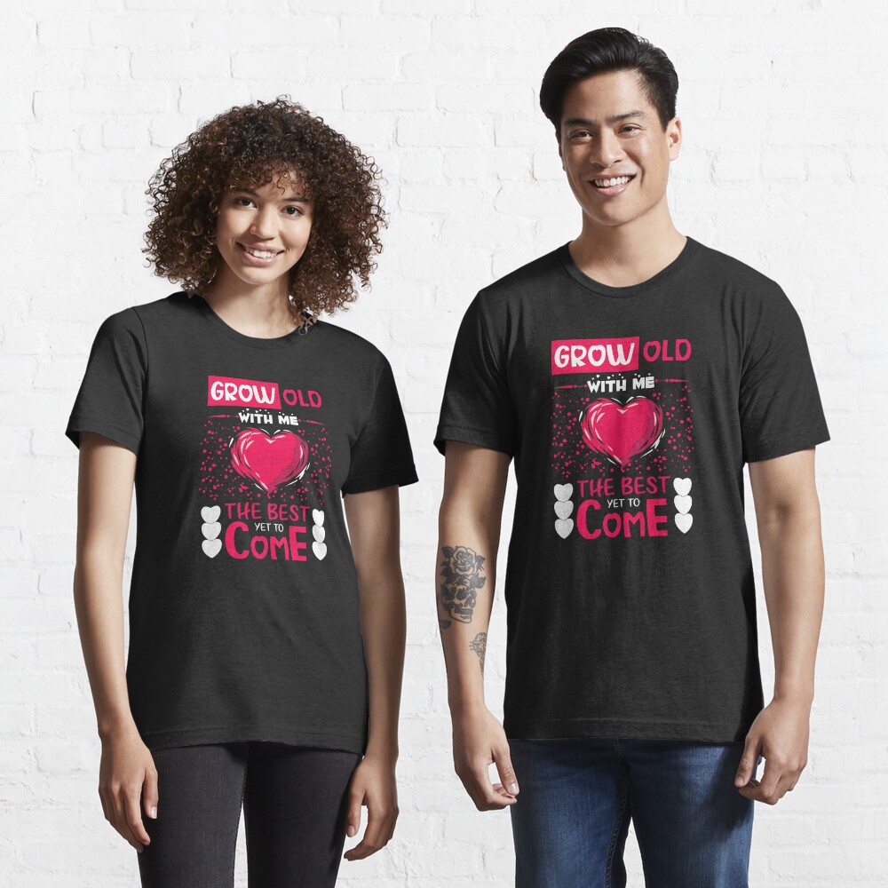 GROW OLD WITH ME THE BEST YET TO COME Essential T-Shirt