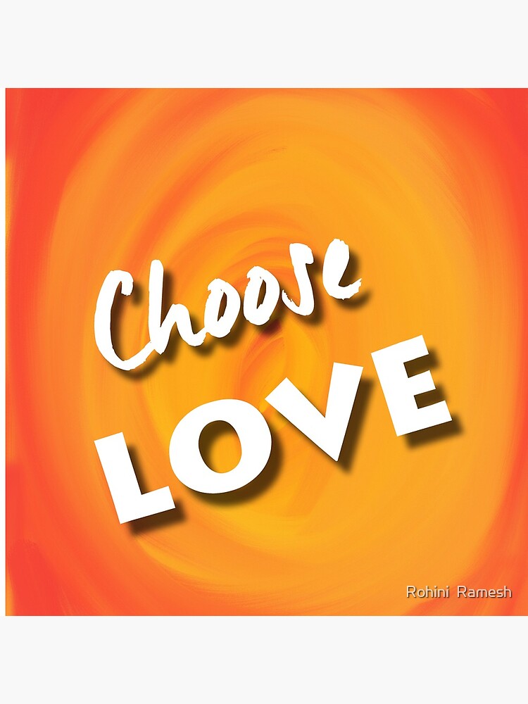 Choose Love by Rohiniramesh