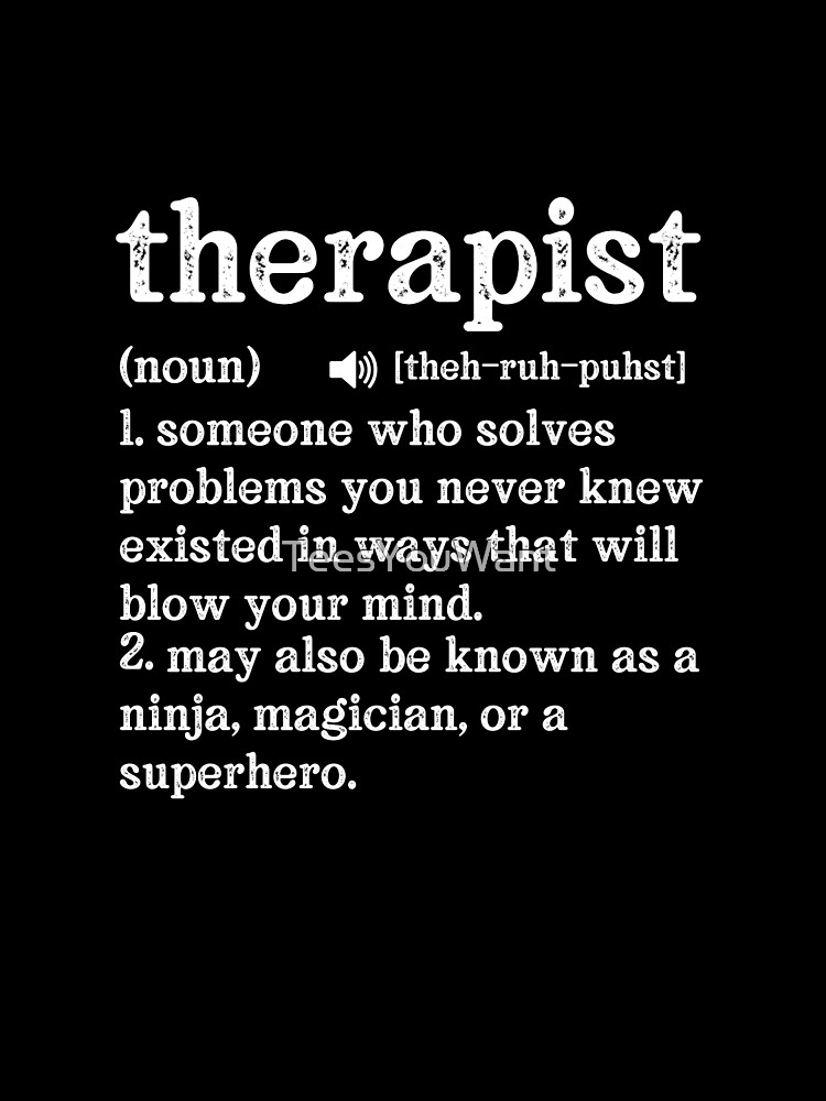 "Therapist Definition Someone Who Solves Problems You Never Knew