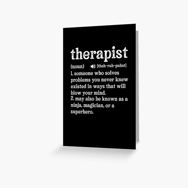 Therapist Definition ~ Someone Who Solves Problems You Never Knew Existed In Ways That Will Blow Your Mind.  Greeting Card