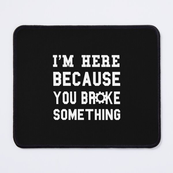 Item preview,  I'm Here Because You Broke Something designed and sold by AmeliaStore1.