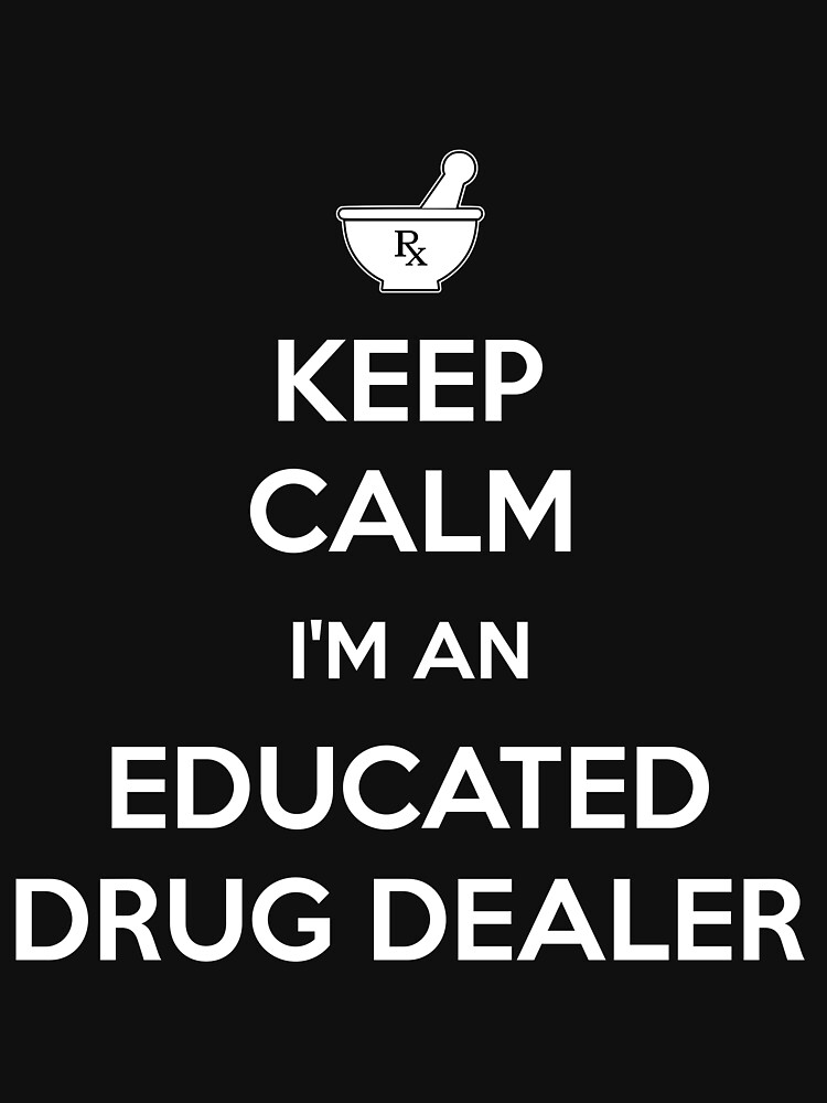 "Keep Calm I'm An Educated Drug Dealer Funny Pharmacist Gift " T-shirt ...