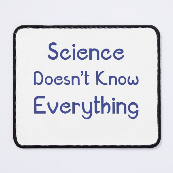 Item preview, Science Doesn't Know Everything designed and sold by mlogic.