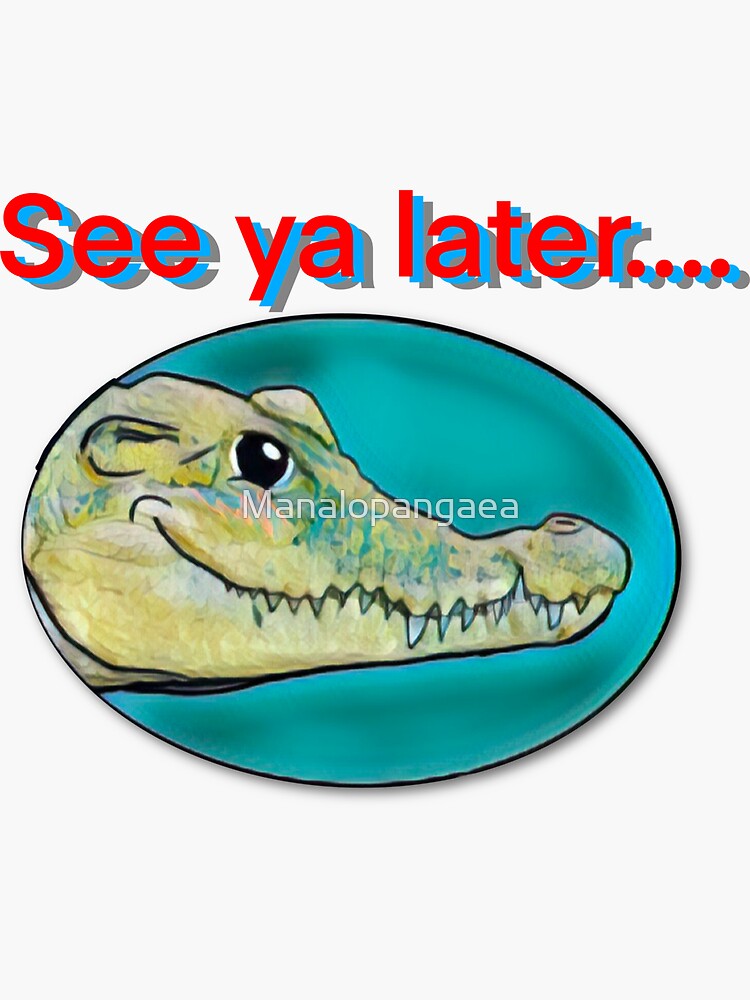 See Ya Later Alligator Sticker For Sale By Manalopangaea Redbubble 