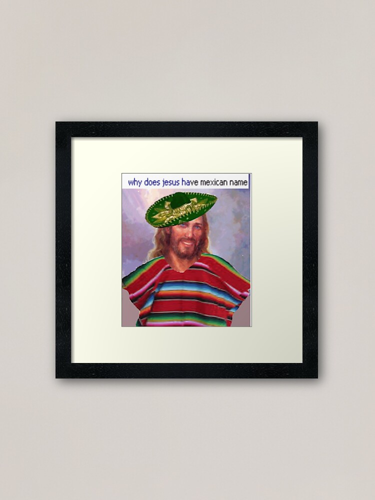 Jesus Has A Mexican Name Framed Art Print By Shutuptyrone Redbubble
