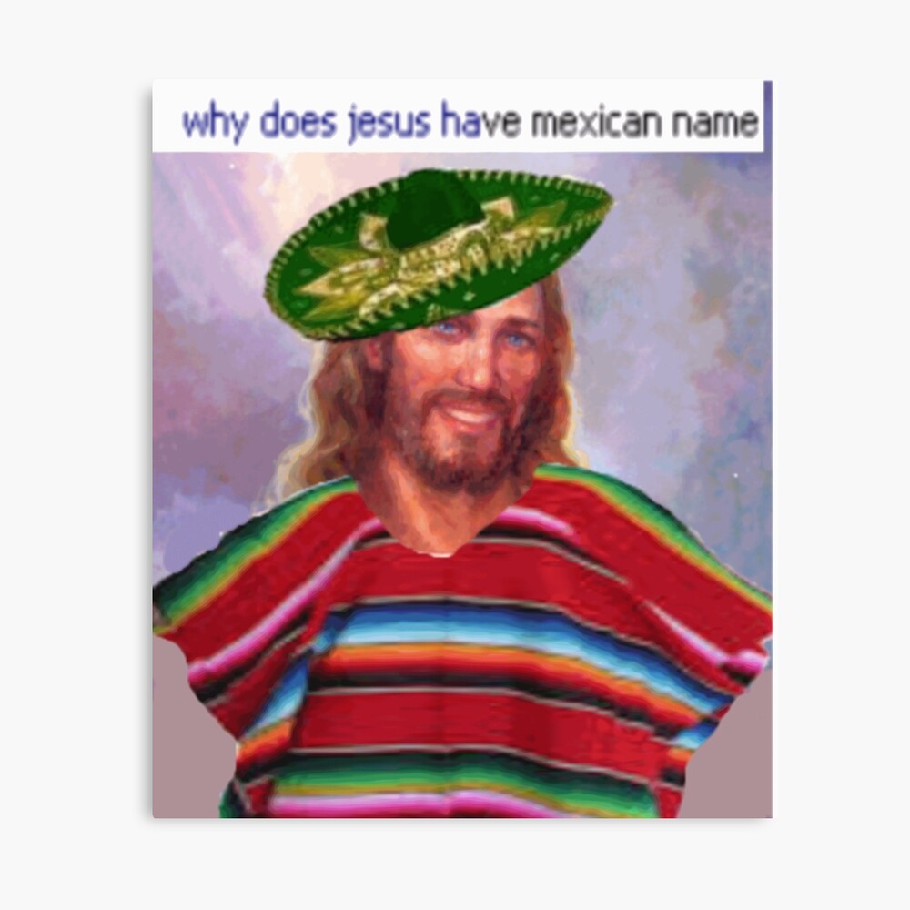 Jesus Hat Einen Mexikanischen Namen Fotodruck Von Shutuptyrone Redbubble
