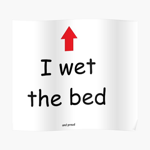 i-wet-the-bed-poster-for-sale-by-heychvs-redbubble