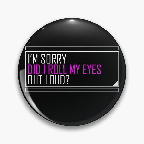 Item preview, im sorry did i roll my eyes out loud designed and sold by HorizonDesignz.