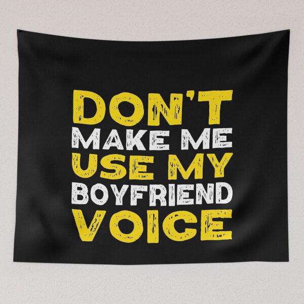 Item preview, Don't Make Me Use My Boyfriend Voice designed and sold by Eddie SH.