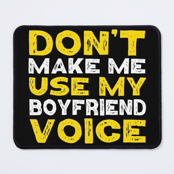 Item preview, Don't Make Me Use My Boyfriend Voice designed and sold by Eddie SH.