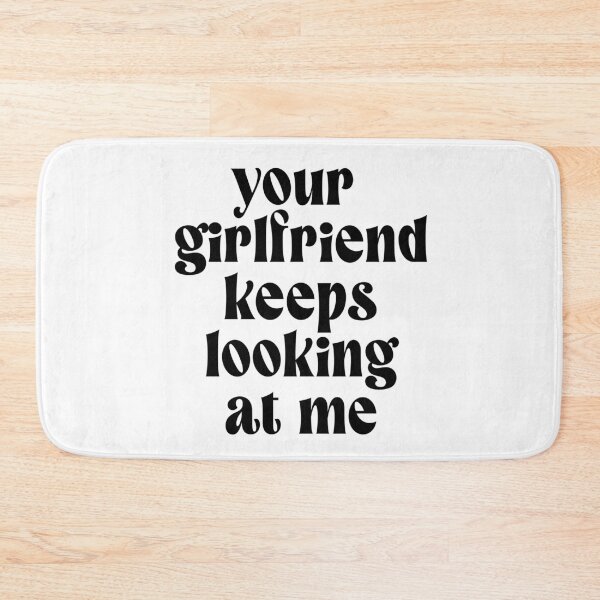 Item preview, Your Girlfriend keeps looking at me designed and sold by ZazasDesigns.