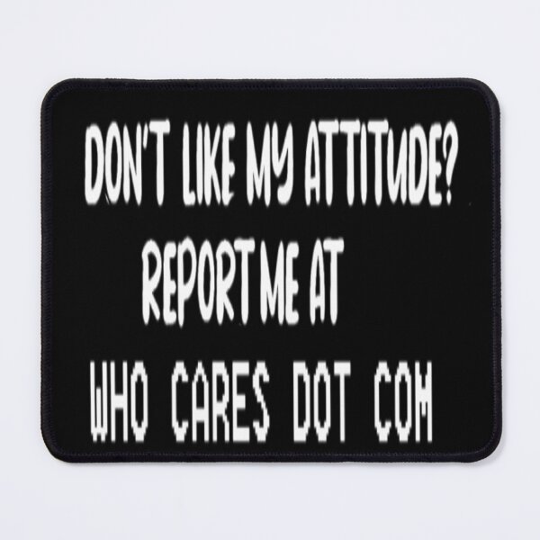 Item preview, Don't like my attitude report me at who cares dot com designed and sold by pnkpopcorn.