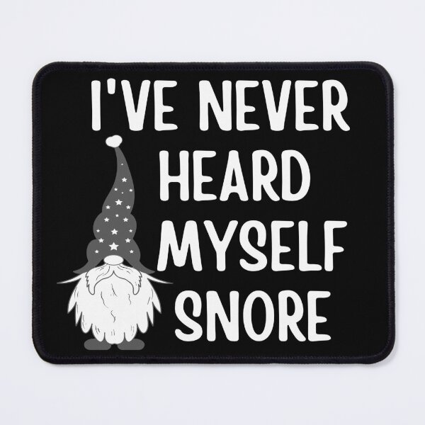 Item preview, Gnome I've Never Heard Myself Snore designed and sold by Branka.