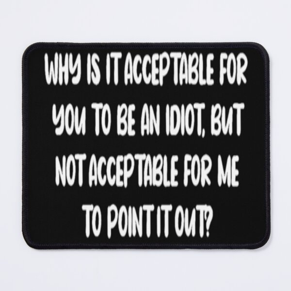 Item preview, Why is it acceptable for you to be an idiot, but not acceptable for me to point it out designed and sold by pnkpopcorn.