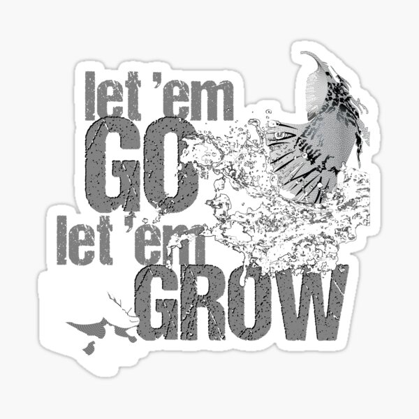 Let 'em Go, Let 'em GROW — white Sticker