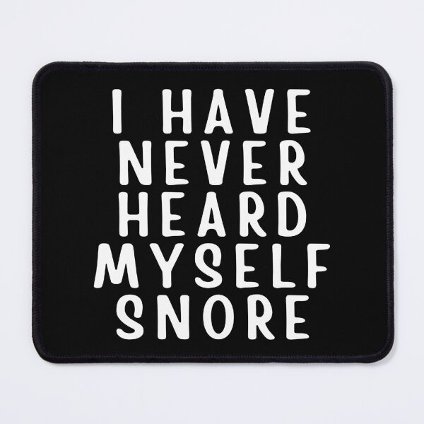 Item preview, I Have Never Heard Myself Snore designed and sold by Branka.