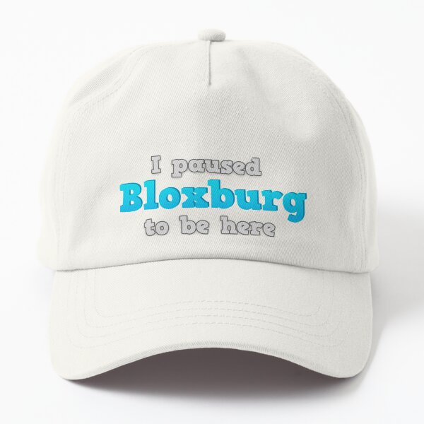 I paused Bloxburg to be here Dad Hat