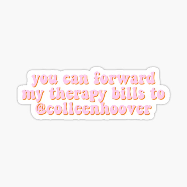 you can forward my therapy bills to @colleenhoover Sticker