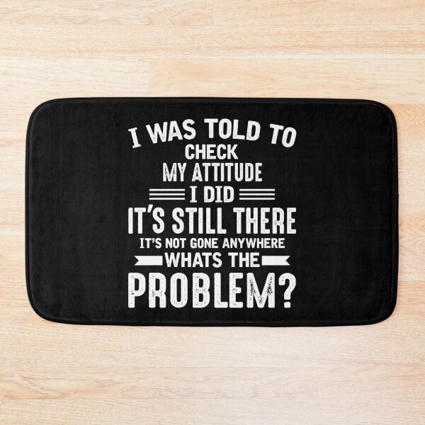 Item preview, I was told to check my attitude I did it's still there it's not going anywhere whats the problem designed and sold by pnkpopcorn.