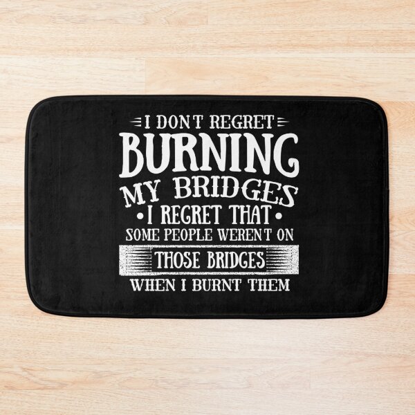 Item preview, I don't regret burning my bridges i regret that some people weren't on those bridges when I burnt them designed and sold by pnkpopcorn.