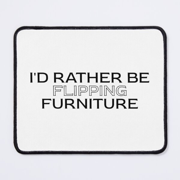 Item preview, I'd Rather Be Flipping Furniture designed and sold by PaintFurniture.