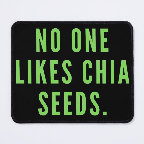 Item preview, No One Likes Chia Seeds designed and sold by SameGirlNwTrcks.